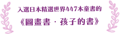 入選日本精選世界447本童書的《圖畫書‧孩子的書》