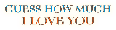 GUESS HOW MUCH I LOVE YOU