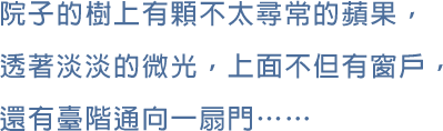 院子的樹上有顆不太尋常的蘋果，透著淡淡的微光，上面不但有窗戶，還有臺階通向一扇門……